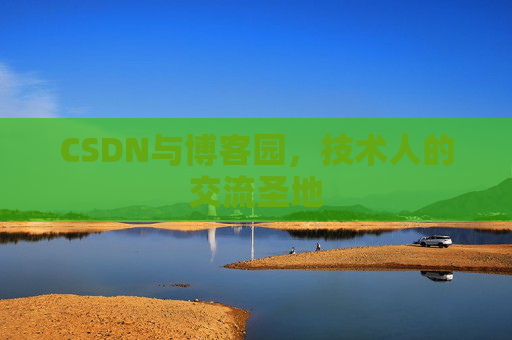 CSDN与博客园,技术人的交流圣地