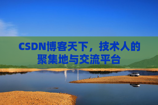 CSDN博客天下,技术人的聚集地与交流平台